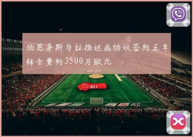伯恩茅斯与拉扬达成协议签约五年转会费约3500万欧元