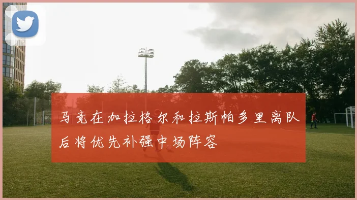 马竞在加拉格尔和拉斯帕多里离队后将优先补强中场阵容